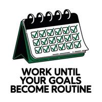 Work Until Your Goals Become Routine T Shirt Design vector