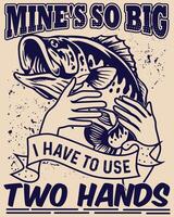Mine's So Big I Have to Use Two Hands fishing t shirt design vector