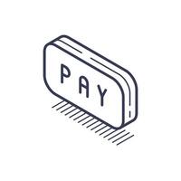 Isometric line icon of a simplified pay button with clean design vector