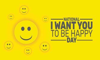 National I Want You to Be Happy Day is a reminder to spread positivity and kindness. Focus on bringing joy to others and making their day brighter through small acts of kindness. vector