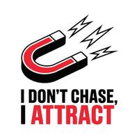 I Don't Chase I Attract T Shirt Design vector