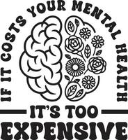 Mental Health Awareness If It Costs Your Mental Health Its Too Expensive Design vector