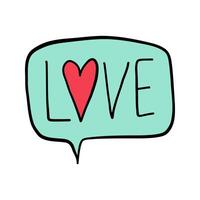 Valentine speech bubble banner with LOVE and heart symbol. Han drawn love expression in cute bubble form. Concept of sending your declaration of love in a speech bubble for Valentines Day. vector