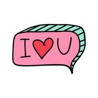 Valentines speech bubble with I LOVE YOU text and heart. Hand drawn cute speech bubble design with love you declaration. Concept send your message of love in speech bubble for Valentines Day. vector