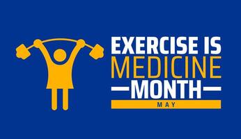Exercise is Medicine Month background banner or poster design template. observed every year in May. Holiday concept. Use to any Template, card, poster, placard, template. vector