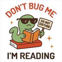 Don't Bug Me I'm Reading - Reading Book t-shirt Design , Bookish Design Sublimation, reader book quotes Typography Shirt vector