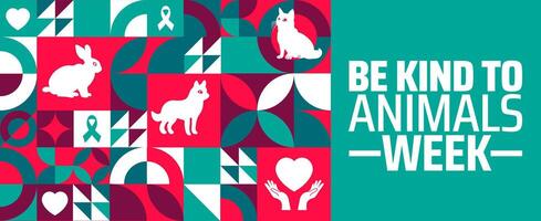 Be Kind to Animals Week Geometric shape pattern background banner or poster design template. observed every year in May. Holiday concept. Use to any Template, card, poster, placard, template. vector