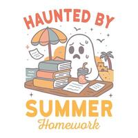 haunted by summer homework - Summer Tee Shirt Design Sublimation, Summer Vibes illustration, Summer Vacation Graphics vector