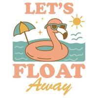 let s float away - Summer Tee Shirt Design Sublimation, Summer Vibes illustration, Summer Vacation Graphics vector