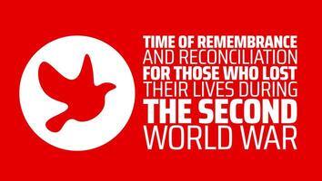 Time of Remembrance and Reconciliation for Those Who Lost Their Lives During the Second World War background banner or poster design template. vector