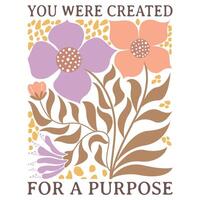 You were Created for a purpose - Christian Boho Flowers, Christian Boho Inspirational Quotes T-shirt, Abstract Boho Retro Flower Sublimation Design vector