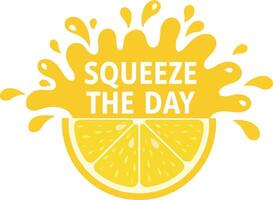 Lemon Slice with Juice Splash and Squeeze The Day Text Motivational Illustration for Tshirt Prints vector