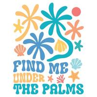 Find me under the palms - Boho Summer T-shirt Graphic Design, Retro Boho Summer Beach Illustration, Trendy Good Summer Vibes Art, Boho Summer Sunshine Design Sublimation vector
