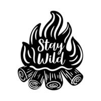 illustration features a stylized campfire, with dynamic flames swirling to form the words Stay Wild. The design captures the spirit of adventure and the great outdoors, evoking warmth and vector