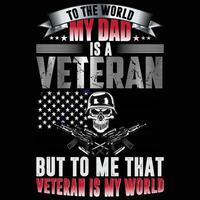 To the world my dad is a veteran but to me that veteran is my world vector