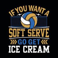 If you want a soft serve go get Ice cream - Volleyball t shirt design, , poster or template. vector