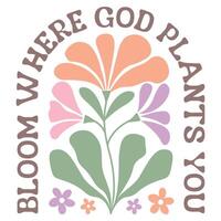 Bloom Where God Plants You - Christian Boho Flowers, Christian Boho Inspirational Quotes T-shirt, Abstract Boho Retro Flower Sublimation Design vector