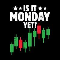 Is It Monday Yet Funny Trader Investor Trading T-shirt Design vector
