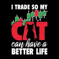 I Trade So My Cat Have A Better Life Funny Trader Investor Trading T-shirt Design vector