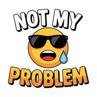 Not My Problem Sweating Emoji T Shirt Design vector