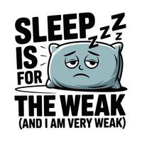 Sleep Is For The Weak Tired Pillow T Shirt Design vector