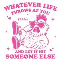 Whatever Life Throws At You Duck And Let It Hit Someone Else Chicken And Let It Hit Someone Else Chicken Hilarious vector