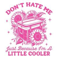 Don't hate me just because i'm a little cooler vector