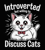Introverted But Willing to Discuss Cats - Funny Sarcasm T-Shirt Design for Cat Lovers vector