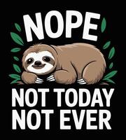 NOPE - Not Today, Not Ever - Funny Lazy Sloth Sarcasm T-Shirt Design vector