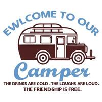 EWLCOME TO OUR Camper THE DRINKS ARE COLD THE LOUGHS ARE LOUD THE FRIENDSHIP IS FREE vector