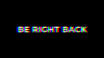 4k Be Right Back Text Animated with Glitch Effect video