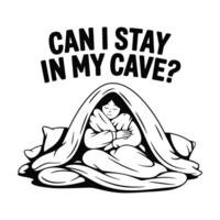 Can I Stay In My Cave Cozy Introvert Humor T Shirt Design vector