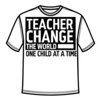 White T Shirt Design Black Bold Text Teacher Change The World One Child At A Time tshirt vector