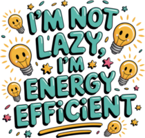 Playful hand lettering im not lazy im energy efficient with lightbulbs png