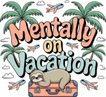 Mentally on vacation text with sloth, palm trees, and airplanes png