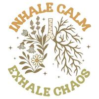 Inhale Calm Exhale Chaos - Boho Mental Health t-shirt , Retro Boho Selfcare illustration, Boho Floral Health Care Quotes,Positive Boho sayings vector