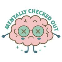 Mentally Checked Out - Mental Health Matters T-shirt , Positive sayings, Cute Mental Health Awareness illustration, Self Care design sublimation vector