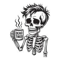 Skeleton holding a coffee mug that says dead tired with steam rising vector
