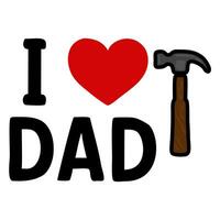 A playful design featuring the text I DAD with a hammer illustration, symbolizing love for fathers, especially in DIY or construction contexts. vector