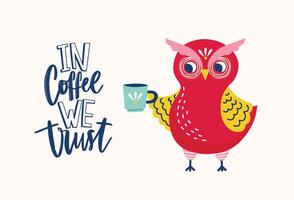 Adorable owl holding mug and In Coffee We Trust ironic slogan or phrase handwritten with elegant creative font. Cute forest bird. Colorful illustration in flat style for T-shirt print. vector