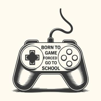 Art of born to game forced to go to school text with game controller clipart vector