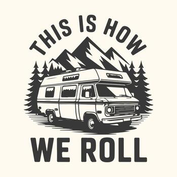 Art of retro camper van parked in front of mountains and pine trees with the text this is how we roll vector