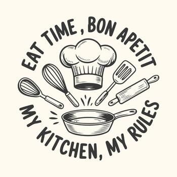 Art of eat time, bon apetit my kitchen, my rules a chefs hat, whisk, spatula, rolling pin, and frying pan are arranged around the text, creating a culinary theme vector