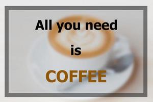 Alles, was Sie brauchen, ist Kaffee inspirierendes Zitat foto