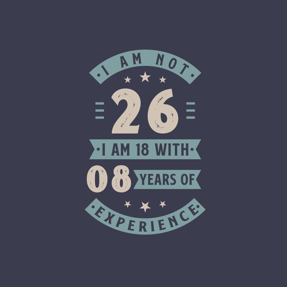 ik ben geen 26, ik ben 18 met 8 jaar ervaring - 26 jaar verjaardagsfeestje vector