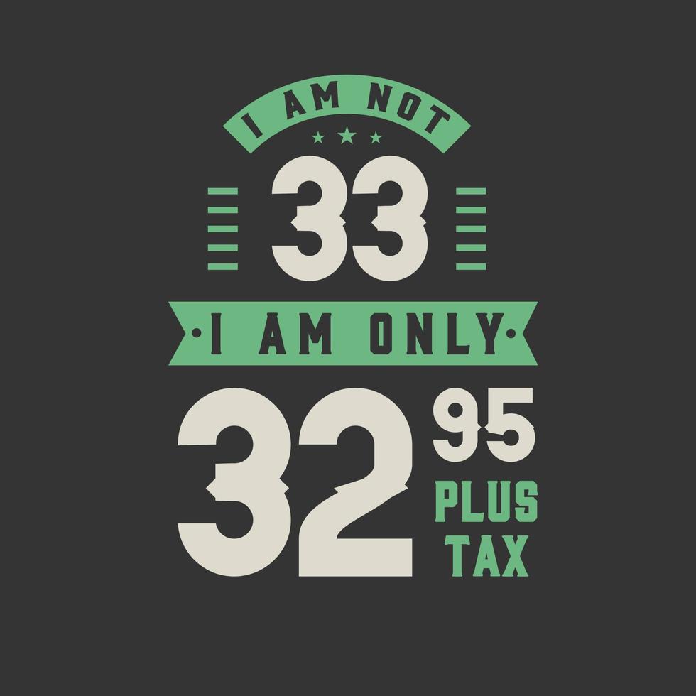 ik ben geen 33, ik ben slechts 32,95 plus belasting, 33 jaar verjaardagsfeestje vector