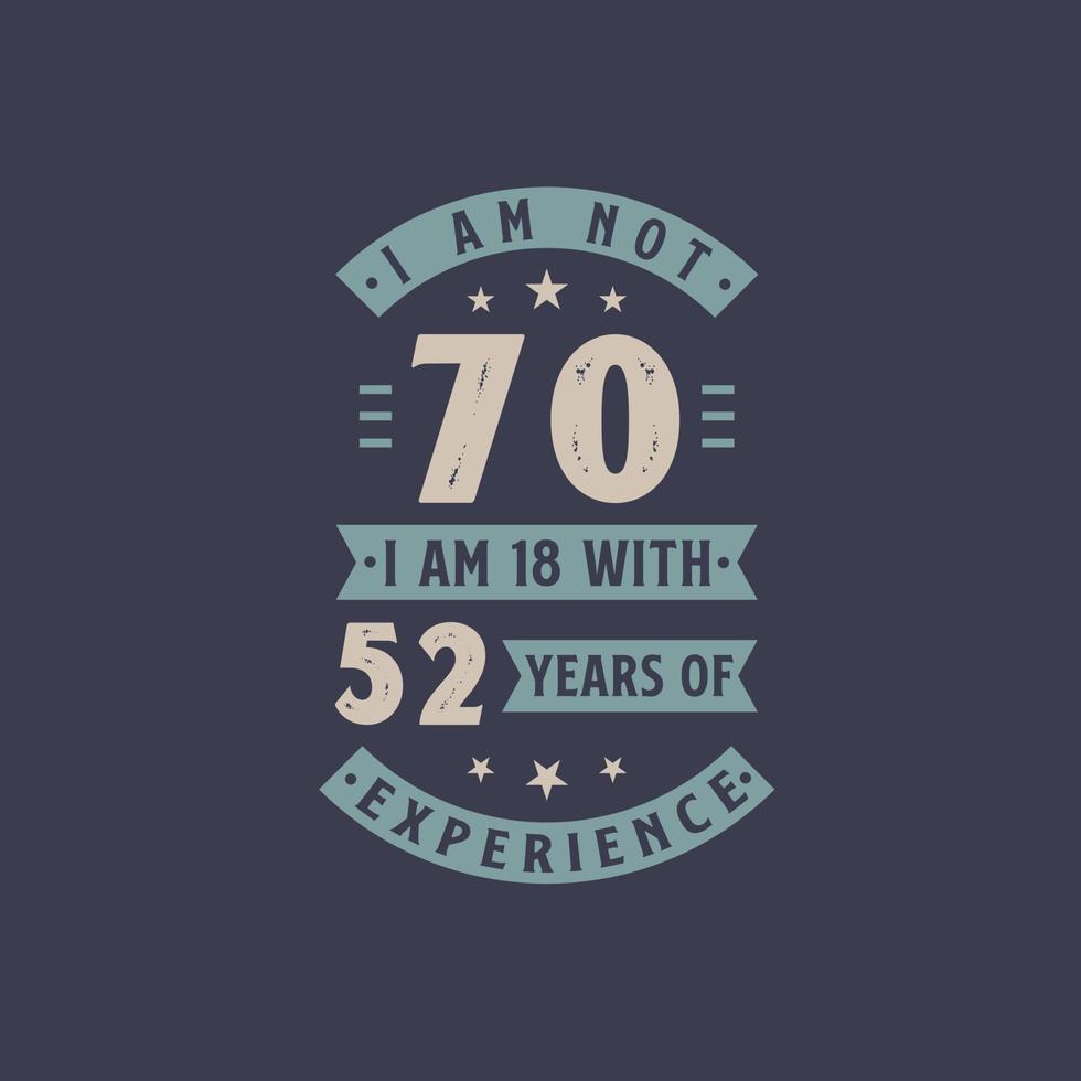 ik ben geen 70, ik ben 18 met 52 jaar ervaring - 70 jaar verjaardagsfeest vector