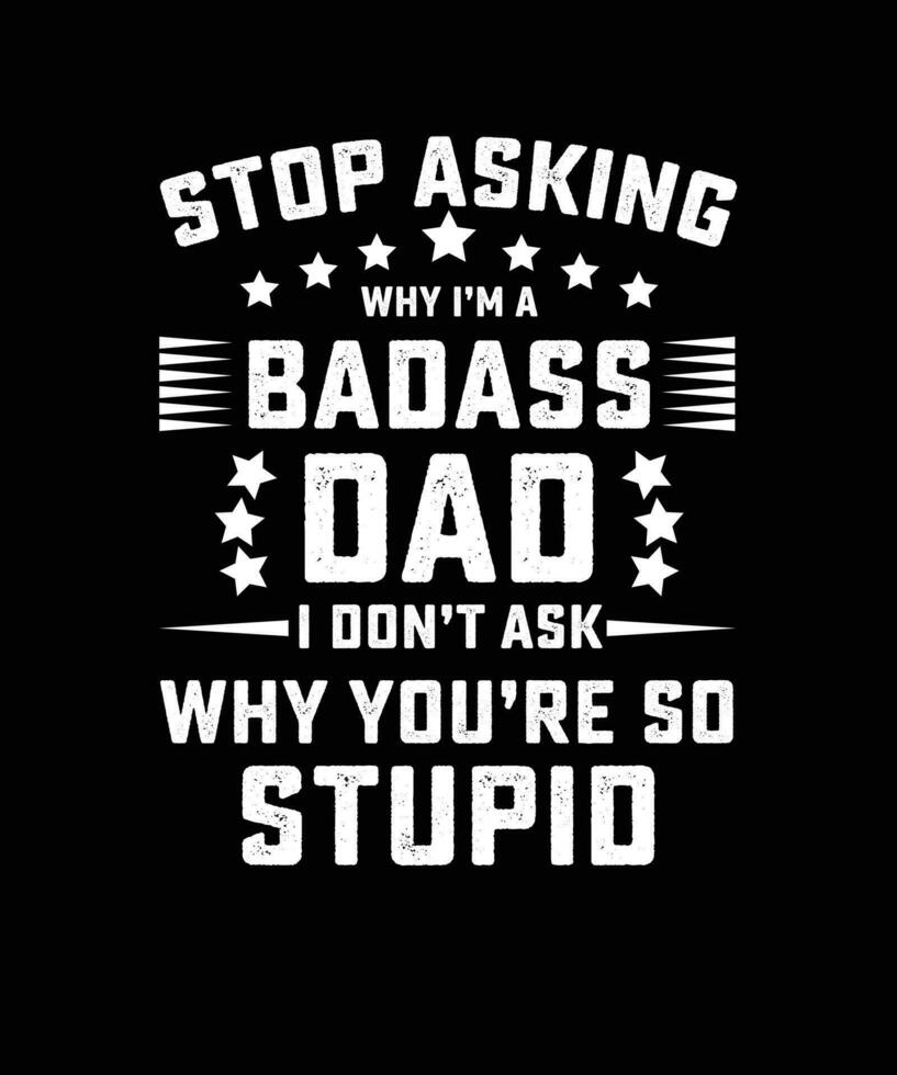 hou op vragen waarom ik ben een badass vader ik niet doen vragen waarom jij bent zo dom, hilarisch vader dag t-shirt ontwerp vector