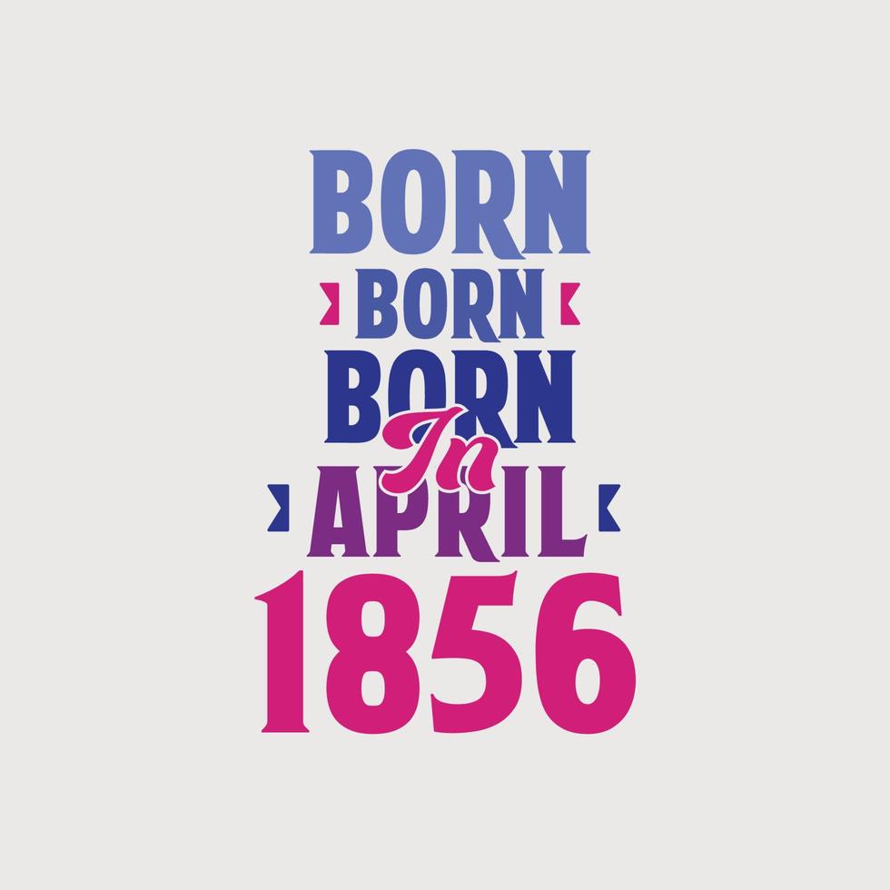 geboren in april 1856. trots 1856 verjaardag geschenk t-shirt ontwerp vector