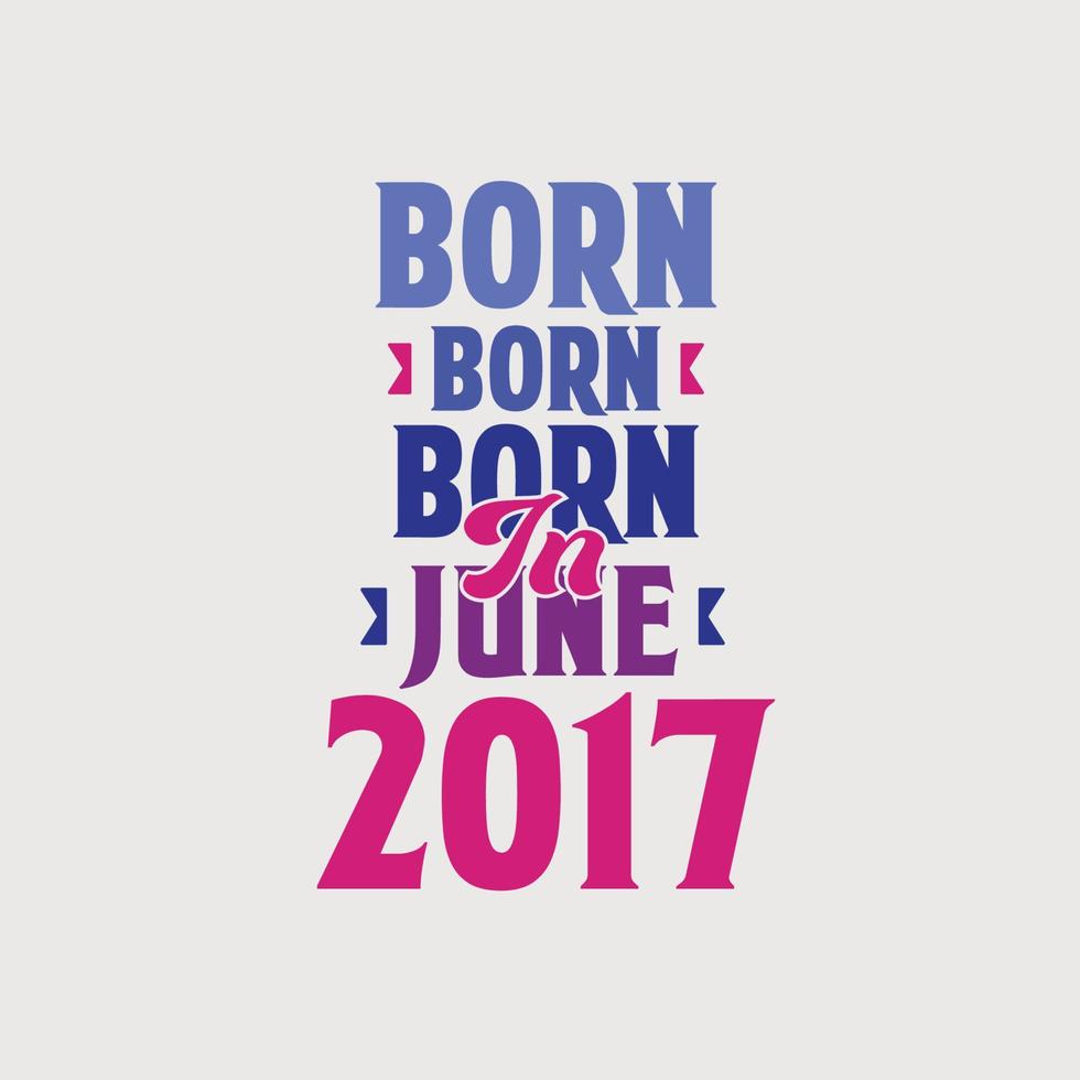 geboren in juni 2017. trots 2017 verjaardag geschenk t-shirt ontwerp vector